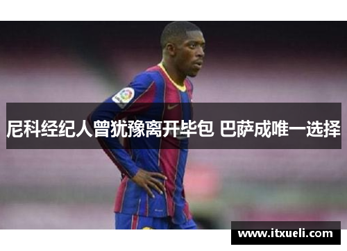 尼科经纪人曾犹豫离开毕包 巴萨成唯一选择